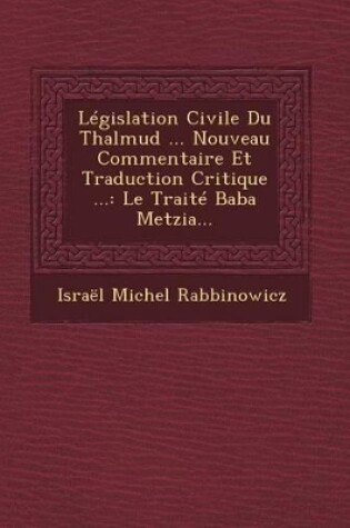 Cover of Legislation Civile Du Thalmud ... Nouveau Commentaire Et Traduction Critique ...