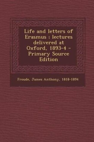 Cover of Life and Letters of Erasmus; Lectures Delivered at Oxford, 1893-4 - Primary Source Edition