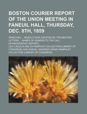 Book cover for Boston Courier Report of the Union Meeting in Faneuil Hall, Thursday, Dec. 8th, 1859; Speeches Resolutions Adopted by the Meeting. Letters Names of Signers to the Call. [Phonographic Report].