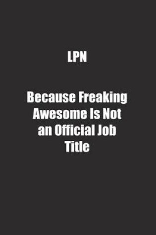 Cover of LPN Because Freaking Awesome Is Not an Official Job Title.