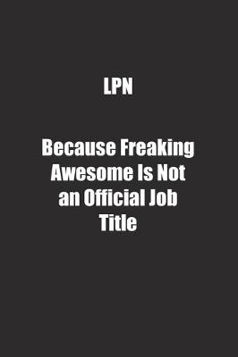 Book cover for LPN Because Freaking Awesome Is Not an Official Job Title.