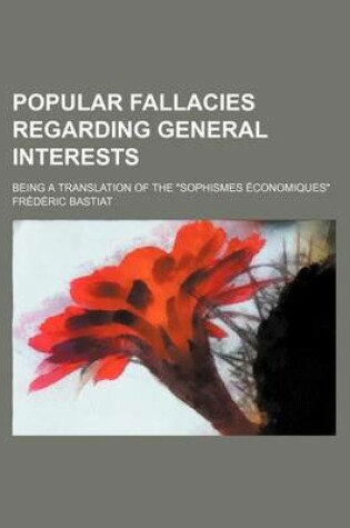 Cover of Popular Fallacies Regarding General Interests; Being a Translation of the Sophismes Economiques