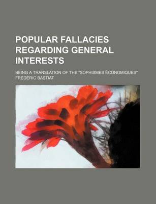 Book cover for Popular Fallacies Regarding General Interests; Being a Translation of the Sophismes Economiques