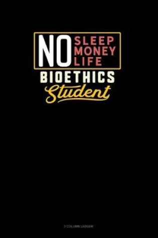 Cover of No Sleep. No Money. No Life. Bioethics Student