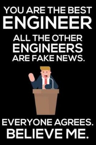 Cover of You Are The Best Engineer All The Other Engineers Are Fake News. Everyone Agrees. Believe Me.