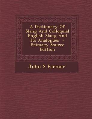 Book cover for A Dsctionary of Slang and Colloquial English Slang and Its Analogues - Primary Source Edition