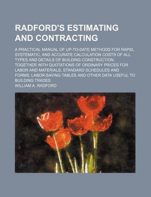 Book cover for Radford's Estimating and Contracting; A Practical Manual of Up-To-Date Methods for Rapid, Systematic, and Accurate Calculation Costs of All Types and Details of Building Construction, Together with Quotations of Ordinary Prices for Labor and Materials, St