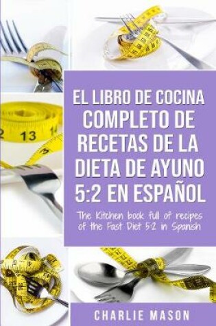 Cover of EL LIBRO DE COCINA COMPLETO DE RECETAS DE LA DIETA DE AYUNO 5: 2 En Español/ THE KITCHEN BOOK FULL OF RECIPES OF THE FAST DIET 5: 2 in Spanish