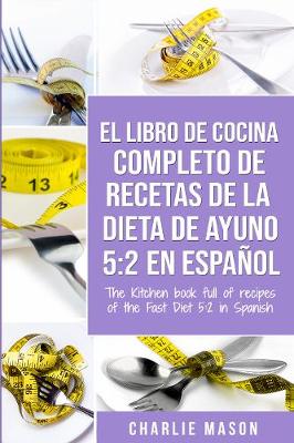 Book cover for EL LIBRO DE COCINA COMPLETO DE RECETAS DE LA DIETA DE AYUNO 5: 2 En Español/ THE KITCHEN BOOK FULL OF RECIPES OF THE FAST DIET 5: 2 in Spanish