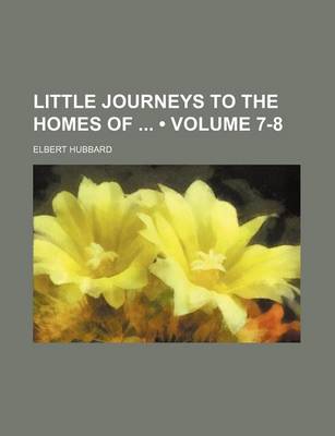 Book cover for Little Journeys to the Homes of (Volume 7-8)