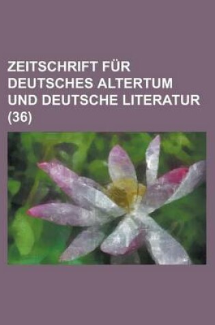 Cover of Zeitschrift Fur Deutsches Altertum Und Deutsche Literatur (36 )