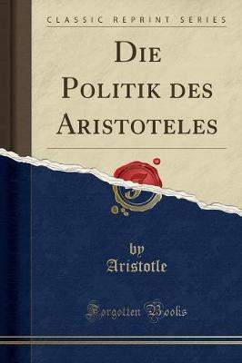 Book cover for Die Politik Des Aristoteles (Classic Reprint)