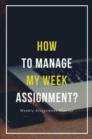 Cover of How To Manage My Week Assignment?