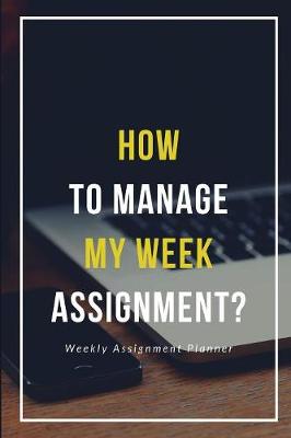 Book cover for How To Manage My Week Assignment?