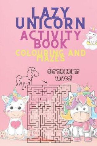 Cover of Lazy Unicorn Activity Book Colouring and Mazes