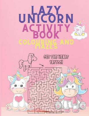 Book cover for Lazy Unicorn Activity Book Colouring and Mazes