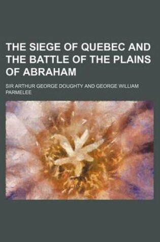 Cover of The Siege of Quebec and the Battle of the Plains of Abraham (Volume 6)