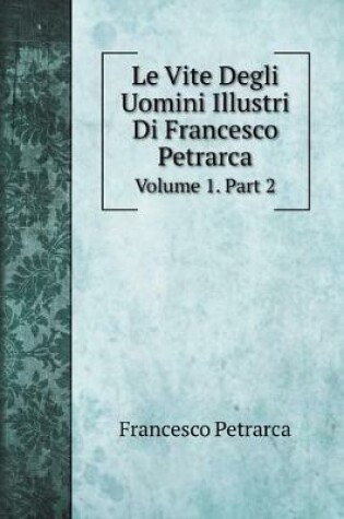 Cover of Le Vite Degli Uomini Illustri Di Francesco Petrarca