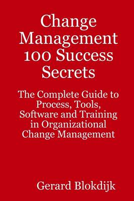 Book cover for Change Management 100 Success Secrets : The Complete Guide to Process, Tools, Software and Training in Organizational Change Management