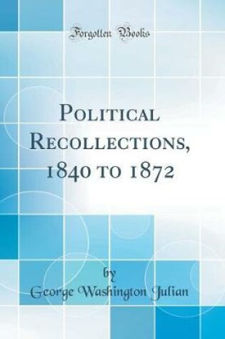 Cover of Political Recollections, 1840 to 1872 (Classic Reprint)