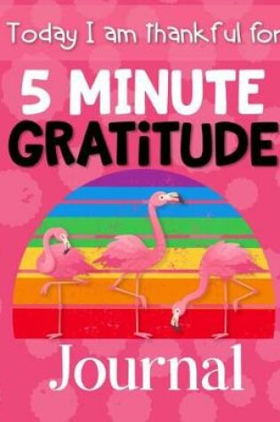 Cover of 5 Minute Gratitude Journal Today I am Thankful For