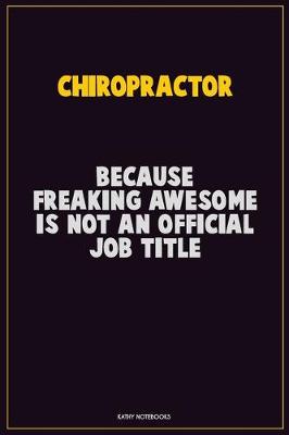 Book cover for Chiropractor, Because Freaking Awesome Is Not An Official Job Title