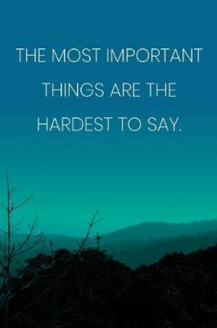 Cover of Inspirational Quote Notebook - 'The Most Important Things Are The Hardest To Say.' - Inspirational Journal to Write in