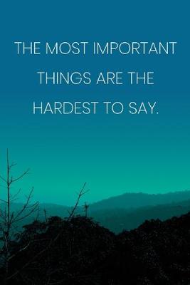 Book cover for Inspirational Quote Notebook - 'The Most Important Things Are The Hardest To Say.' - Inspirational Journal to Write in