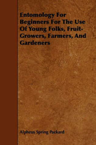 Cover of Entomology For Beginners For The Use Of Young Folks, Fruit-Growers, Farmers, And Gardeners