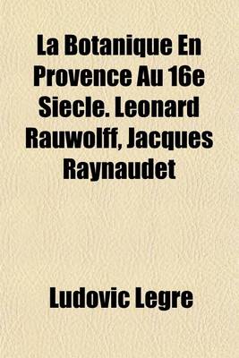 Book cover for La Botanique En Provence Au 16e Siecle. Leonard Rauwolff, Jacques Raynaudet