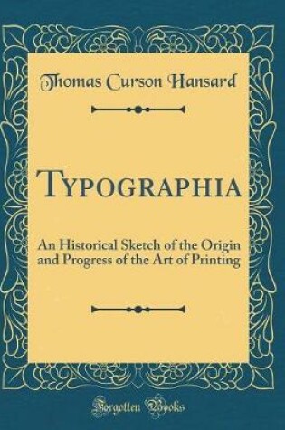 Cover of Typographia: An Historical Sketch of the Origin and Progress of the Art of Printing (Classic Reprint)