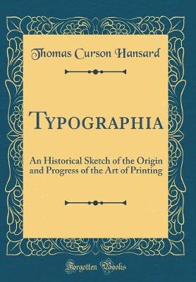 Book cover for Typographia: An Historical Sketch of the Origin and Progress of the Art of Printing (Classic Reprint)