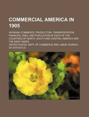 Book cover for Commercial America in 1905; Showing Commerce, Production, Transportation, Finances, Area, and Population of Each of the Countries of North, South and Central America and the West Indies