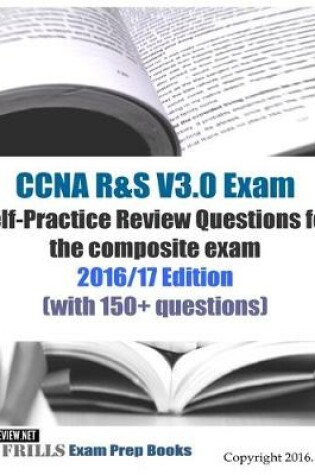 Cover of CCNA R&S V3.0 Exam Self-Practice Review Questions for the composite exam