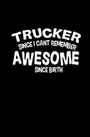 Cover of Trucker since I can't remember awesome since birth