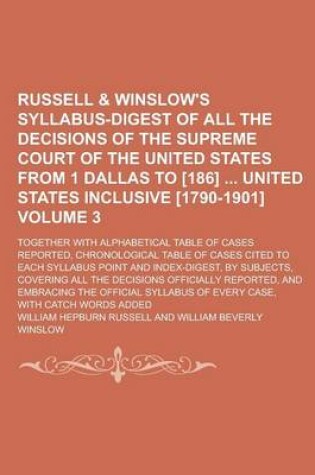 Cover of Russell & Winslow's Syllabus-Digest of All the Decisions of the Supreme Court of the United States from 1 Dallas to [186] United States Inclusive [1790-1901]; Together with Alphabetical Table of Cases Reported, Chronological Volume 3