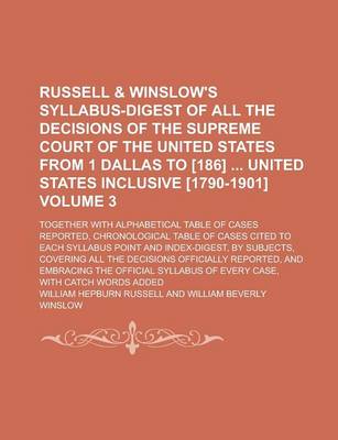 Book cover for Russell & Winslow's Syllabus-Digest of All the Decisions of the Supreme Court of the United States from 1 Dallas to [186] United States Inclusive [1790-1901]; Together with Alphabetical Table of Cases Reported, Chronological Volume 3