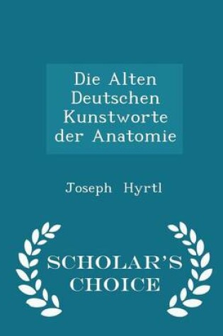 Cover of Die Alten Deutschen Kunstworte Der Anatomie - Scholar's Choice Edition