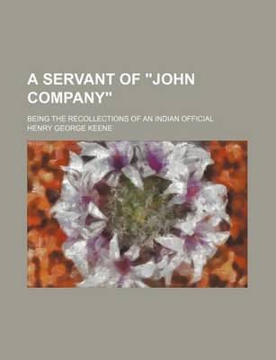 Book cover for A Servant of "John Company"; Being the Recollections of an Indian Official