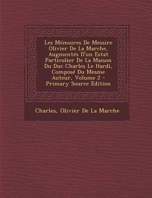 Book cover for Les Memoires de Messire Olivier de La Marche, Augmentes D'Un Estat Particulier de La Maison Du Duc Charles Le Hardi, Compose Du Mesme Auteur, Volume 2