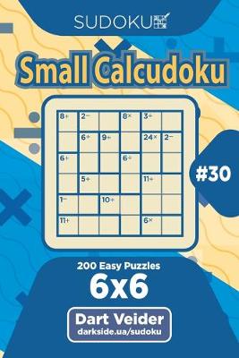 Book cover for Sudoku Small Calcudoku - 200 Easy Puzzles 6x6 (Volume 30)