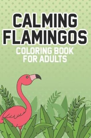 Cover of Calming Flamingos Coloring Book For Adults