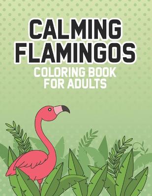 Book cover for Calming Flamingos Coloring Book For Adults