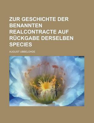 Book cover for Zur Geschichte Der Benannten Realcontracte Auf Ruckgabe Derselben Species