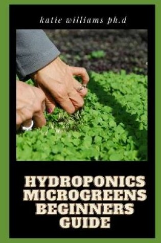 Cover of Hydroponics Microgreens Beginners Guide