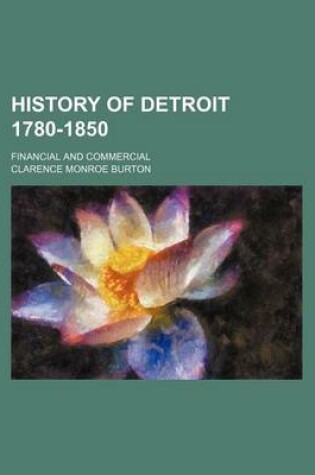 Cover of History of Detroit 1780-1850; Financial and Commercial