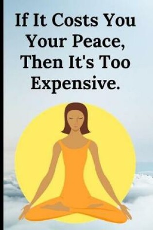 Cover of If It Costs You Your Peace Then It's Too Expensive