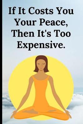 Book cover for If It Costs You Your Peace Then It's Too Expensive