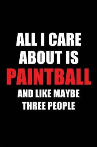 Cover of All I Care about Is Paintball and Like Maybe Three People