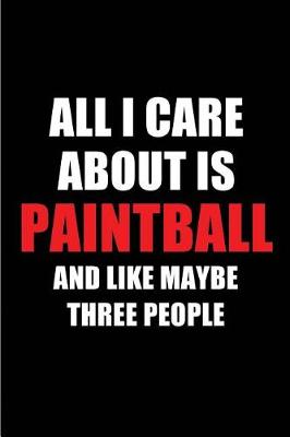 Book cover for All I Care about Is Paintball and Like Maybe Three People